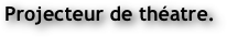 Projecteur de théatre.