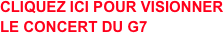 CLIQUEZ ICI POUR VISIONNER LE CONCERT DU G7